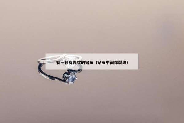 有一颗有裂纹的钻石（钻石中间像裂纹）