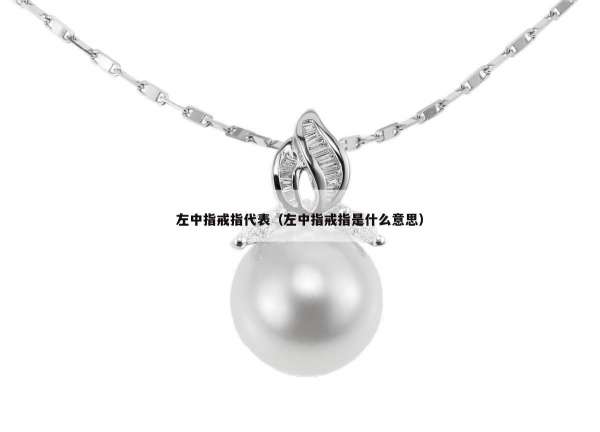 左中指戒指代表（左中指戒指是什么意思）