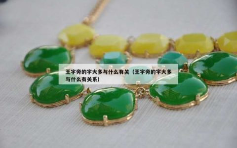 王字旁的字大多与什么有关（王字旁的字大多与什么有关系）