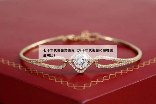 七十年代黄金对美元（六十年代美金和现在美金对比）