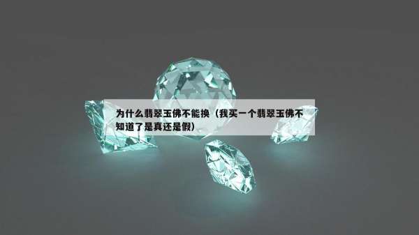 为什么翡翠玉佛不能换（我买一个翡翠玉佛不知道了是真还是假）