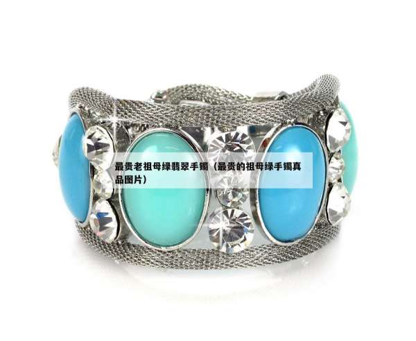 最贵老祖母绿翡翠手镯（最贵的祖母绿手镯真品图片）