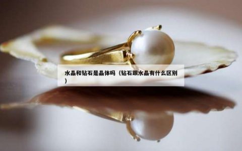 水晶和钻石是晶体吗（钻石跟水晶有什么区别）