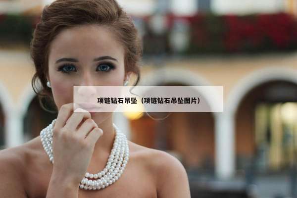 项链钻石吊坠（项链钻石吊坠图片）
