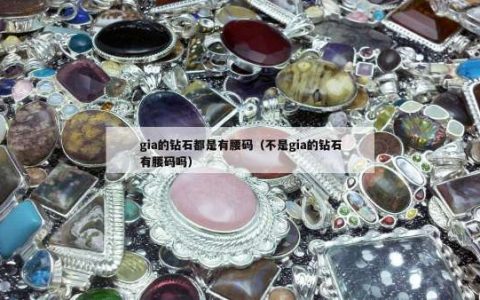 gia的钻石都是有腰码（不是gia的钻石有腰码吗）