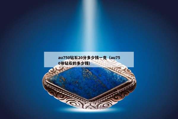 au750钻石20分多少钱一克（au750带钻石的多少钱）