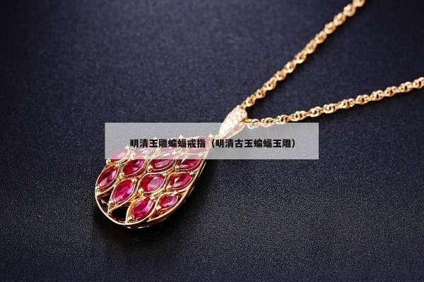 明清玉雕蝙蝠戒指（明清古玉蝙蝠玉雕）
