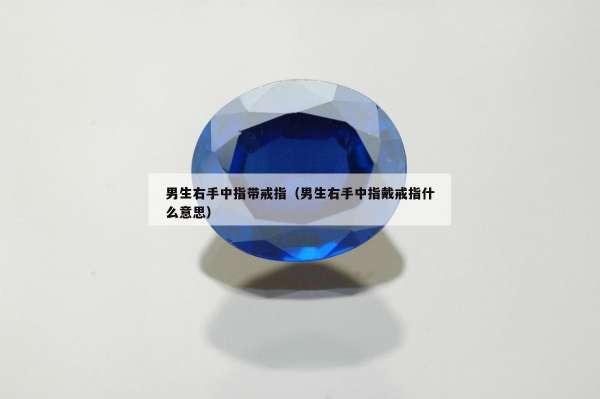 男生右手中指带戒指（男生右手中指戴戒指什么意思）