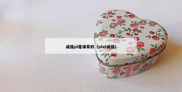 戒指pl是谁家的（plat戒指）