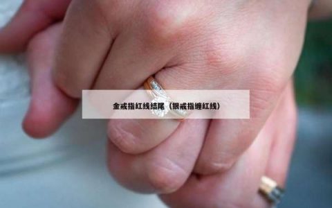 金戒指红线结尾（银戒指缠红线）