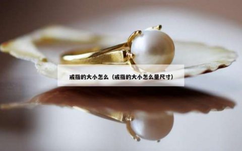 戒指的大小怎么（戒指的大小怎么量尺寸）