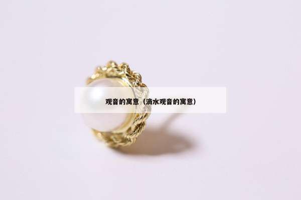 观音的寓意（滴水观音的寓意）