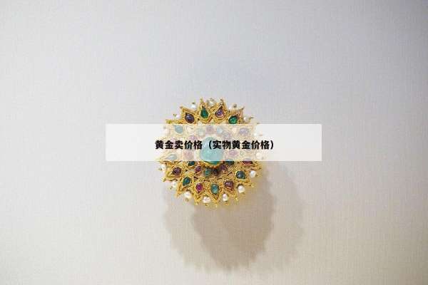 黄金卖价格（实物黄金价格）