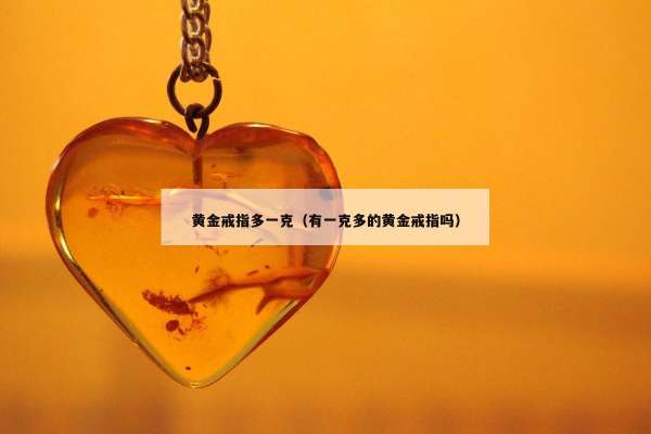 黄金戒指多一克（有一克多的黄金戒指吗）