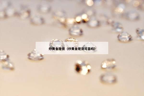 炒黄金现货（炒黄金现货可靠吗）