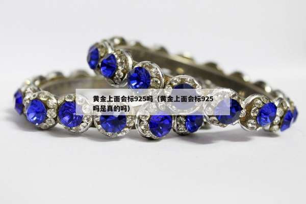 黄金上面会标925吗（黄金上面会标925吗是真的吗）