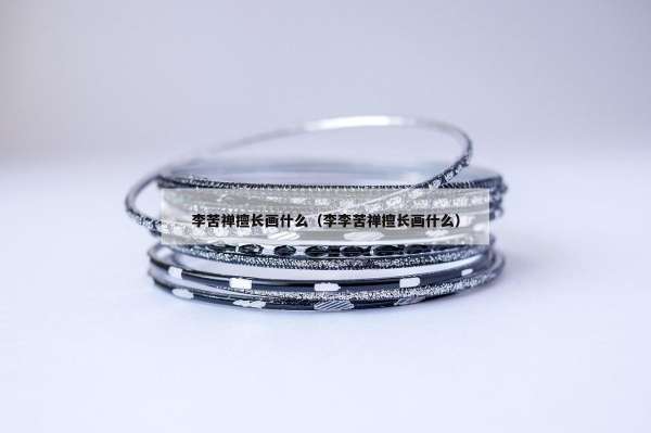李苦禅擅长画什么（李李苦禅擅长画什么）