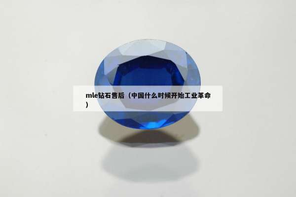 mle钻石售后（中国什么时候开始工业革命）