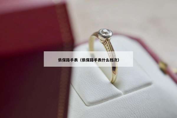 依保路手表（依保路手表什么档次）