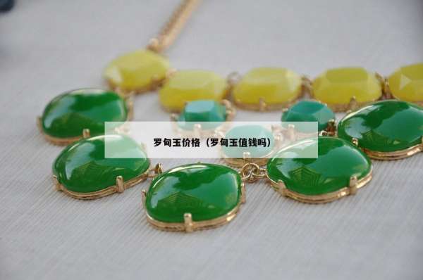 罗甸玉价格（罗甸玉值钱吗）