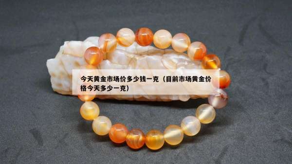 今天黄金市场价多少钱一克（目前市场黄金价格今天多少一克）