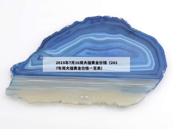 018年7月16周大福黄金价钱（2017年周大福黄金价格一览表）"