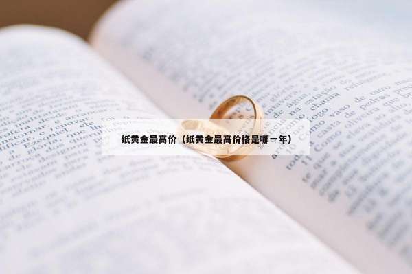 纸黄金最高价（纸黄金最高价格是哪一年）