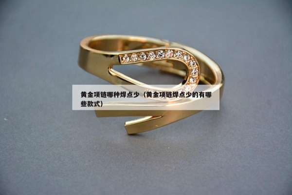黄金项链哪种焊点少（黄金项链焊点少的有哪些款式）