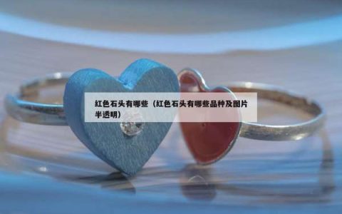 红色石头有哪些（红色石头有哪些品种及图片半透明）
