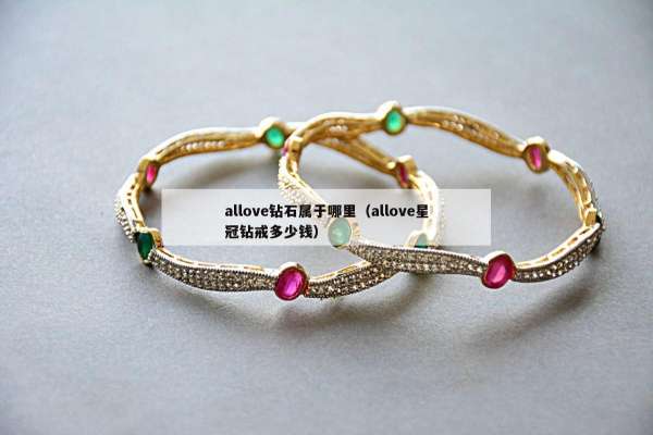 allove钻石属于哪里（allove星冠钻戒多少钱）