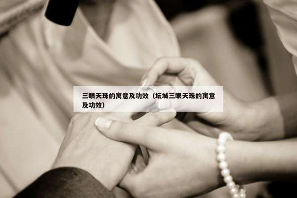 三眼天珠的寓意及功效（坛城三眼天珠的寓意及功效）