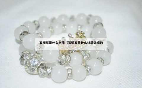 石榴石是什么材质（石榴石是什么材质做成的）