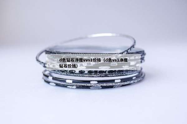 d色钻石净度vvs1价格（d色vs1净度钻石价钱）