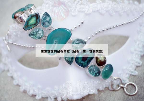 生生世世的钻石寓意（钻石一生一世的寓意）