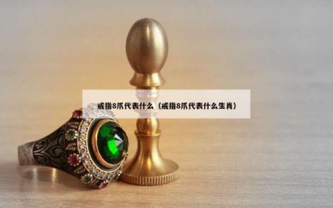 戒指8爪代表什么（戒指8爪代表什么生肖）