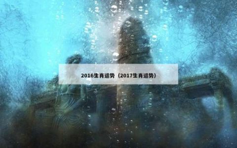 2016生肖运势（2017生肖运势）