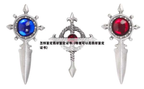 怎样鉴定翡翠鉴定证书（哪里可以出翡翠鉴定证书）