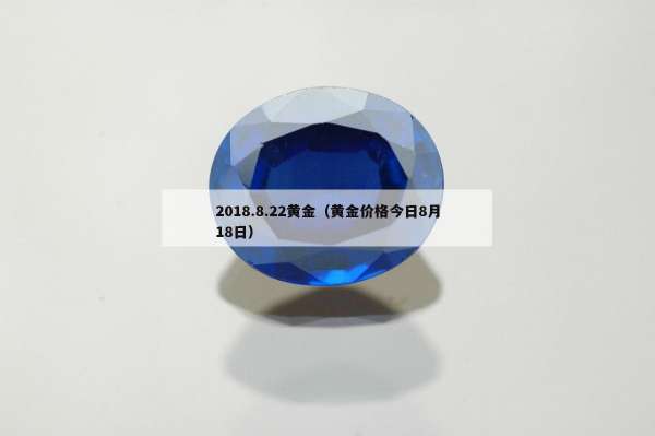 018.8.22黄金（黄金价格今日8月18日）"