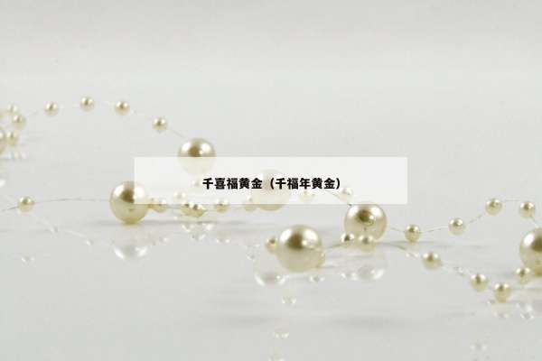 千喜福黄金（千福年黄金）