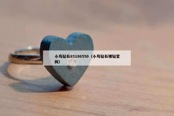 小鸟钻石85186550（小鸟钻石裸钻官网）