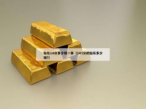 钻石14分多少钱一条（143分的钻石多少钱?）