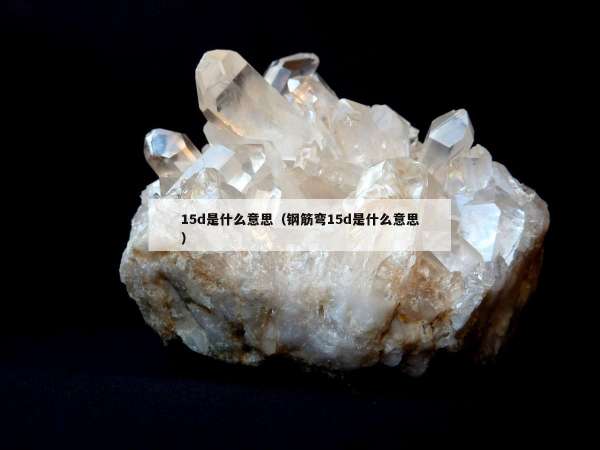 5d是什么意思（钢筋弯15d是什么意思）"
