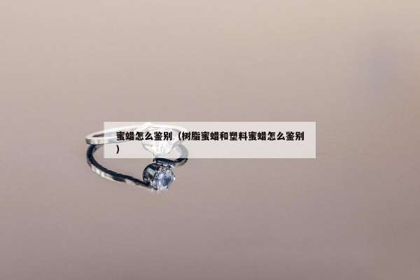 蜜蜡怎么鉴别（树脂蜜蜡和塑料蜜蜡怎么鉴别）