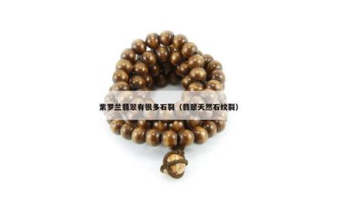 紫罗兰翡翠有很多石裂（翡翠天然石纹裂）