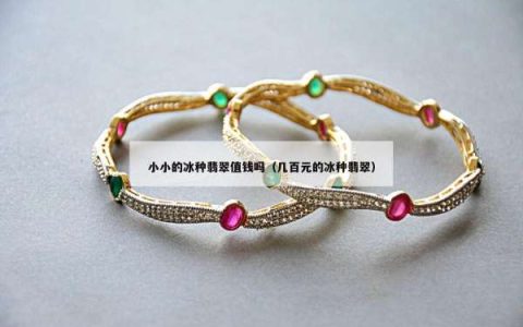 小小的冰种翡翠值钱吗（几百元的冰种翡翠）