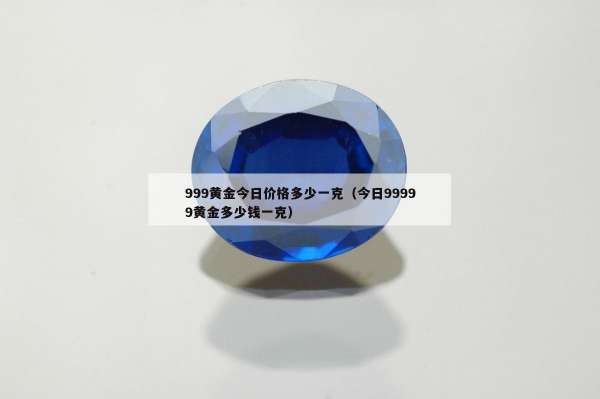 99黄金今日价格多少一克（今日99999黄金多少钱一克）"