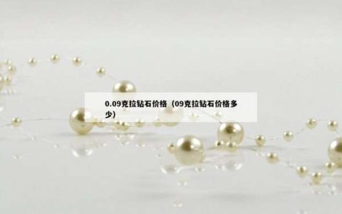 0.09克拉钻石价格（09克拉钻石价格多少）