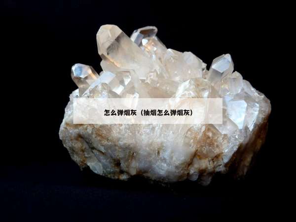 怎么弹烟灰（抽烟怎么弹烟灰）