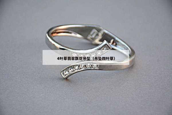 叶草翡翠飘花吊坠（吊坠四叶草）"