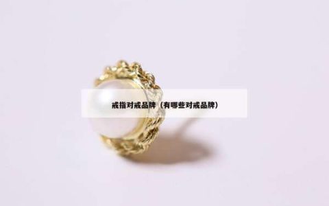 戒指对戒品牌（有哪些对戒品牌）
